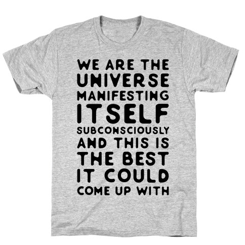 We Are The Universe Manifesting Itself Subconsciously T-Shirt