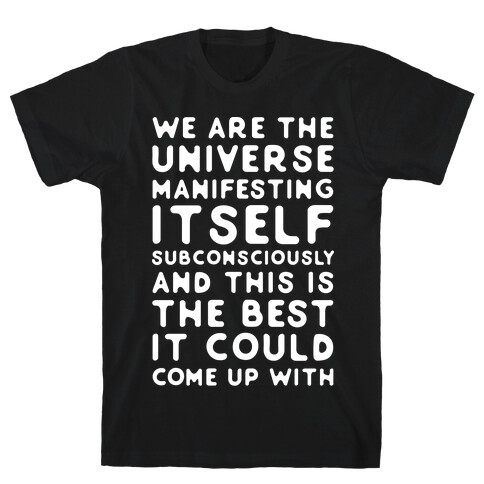 We Are The Universe Manifesting Itself Subconsciously T-Shirt