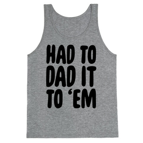 Had to Dad it to 'Em Tank Top