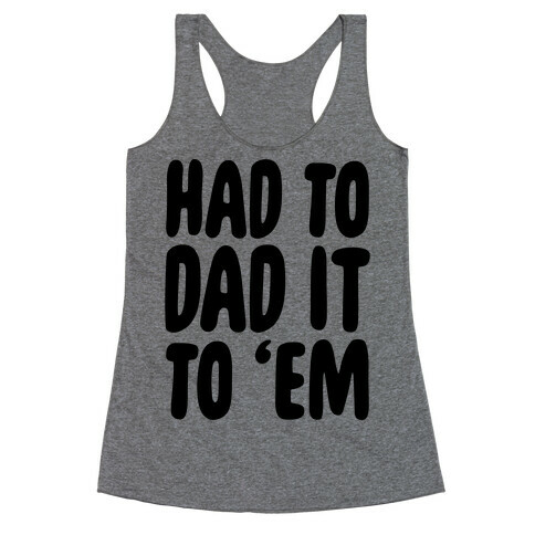 Had to Dad it to 'Em Racerback Tank Top