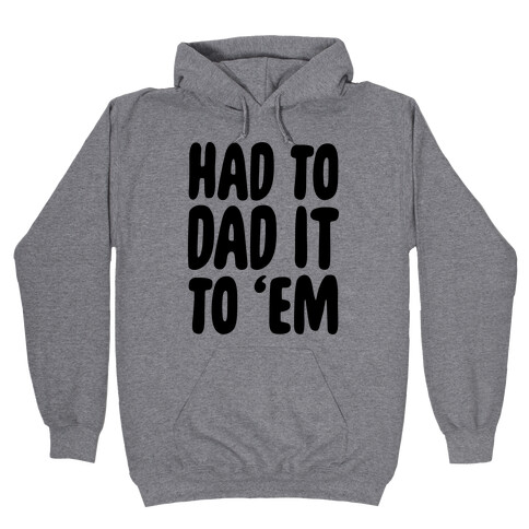 Had to Dad it to 'Em Hooded Sweatshirt