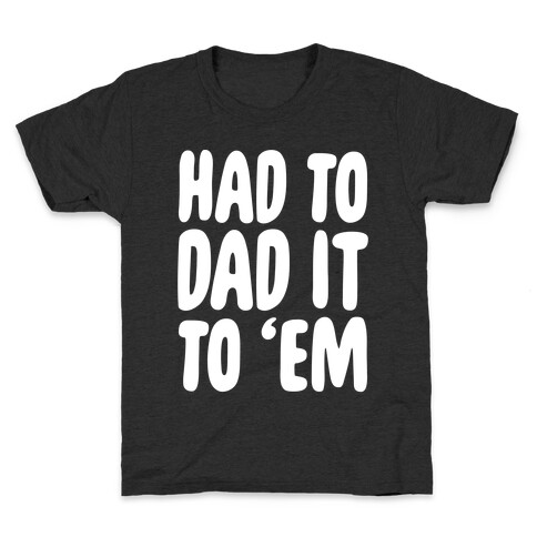 Had to Dad it to 'Em Kids T-Shirt