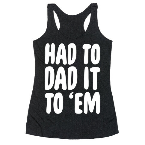 Had to Dad it to 'Em Racerback Tank Top