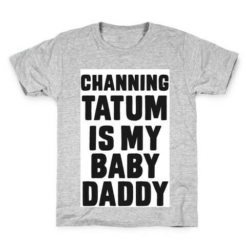 Channing Tatum is My Baby Daddy Kids T-Shirt