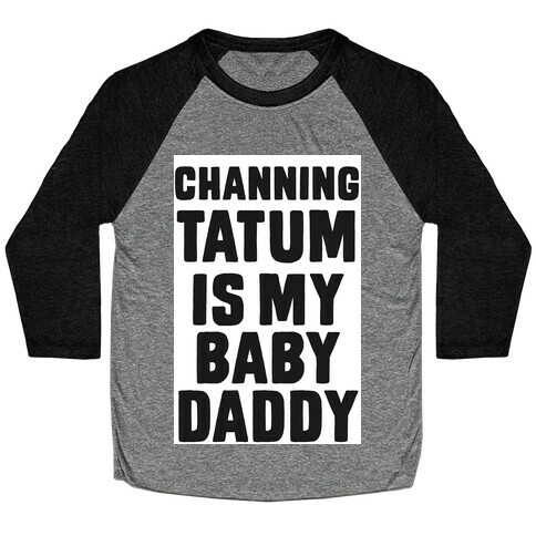Channing Tatum is My Baby Daddy Baseball Tee