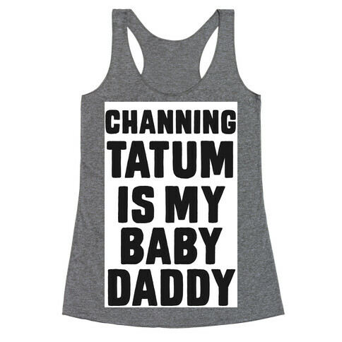 Channing Tatum is My Baby Daddy Racerback Tank Top