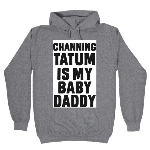 Channing Tatum is My Baby Daddy Hooded Sweatshirt