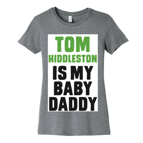 Tom Hiddleston is My Baby Daddy Womens T-Shirt