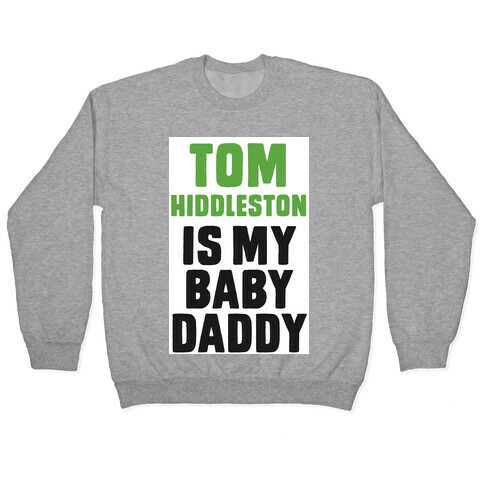 Tom Hiddleston is My Baby Daddy Pullover