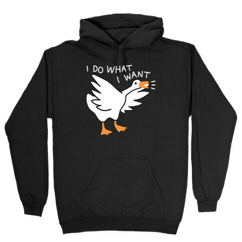 I Do What I Want Goose Hooded Sweatshirt