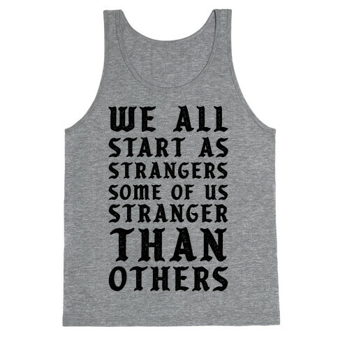 We All Start as Strangers Some of Us Stranger Than Others Tank Top