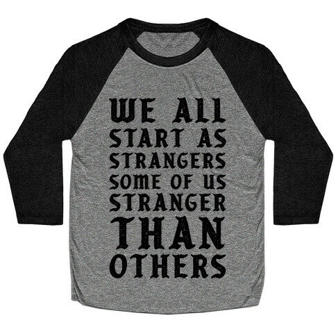 We All Start as Strangers Some of Us Stranger Than Others Baseball Tee
