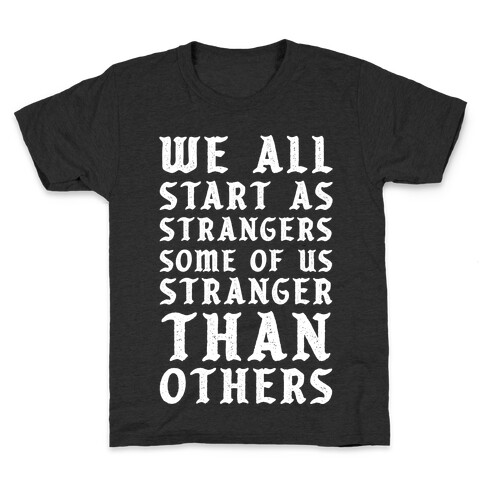 We All Start as Strangers Some of Us Stranger Than Others Kids T-Shirt