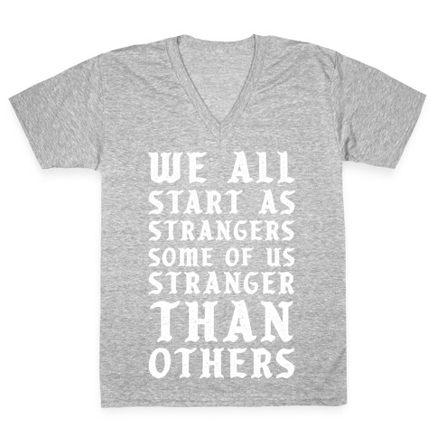 We All Start as Strangers Some of Us Stranger Than Others V-Neck Tee Shirt