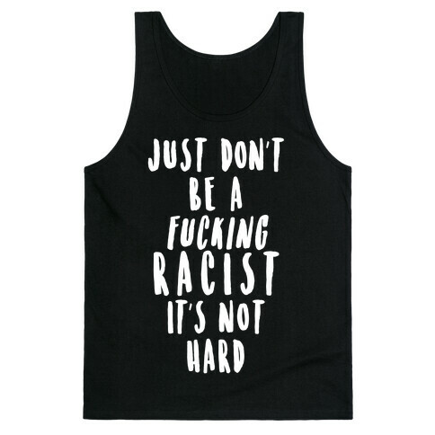 Just Don't Be a F***ing Racist It's Not Hard Tank Top