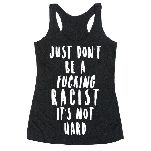 Just Don't Be a F***ing Racist It's Not Hard Racerback Tank Top
