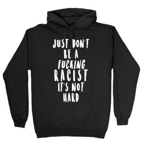 Just Don't Be a F***ing Racist It's Not Hard Hooded Sweatshirt