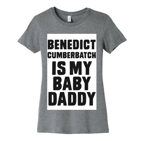 Benedict Cumberbatch is My Baby Daddy Womens T-Shirt