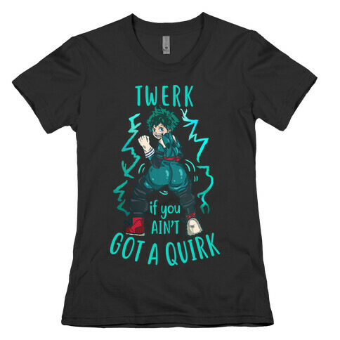 Twerk if you Ain't Got a Quirk Womens T-Shirt
