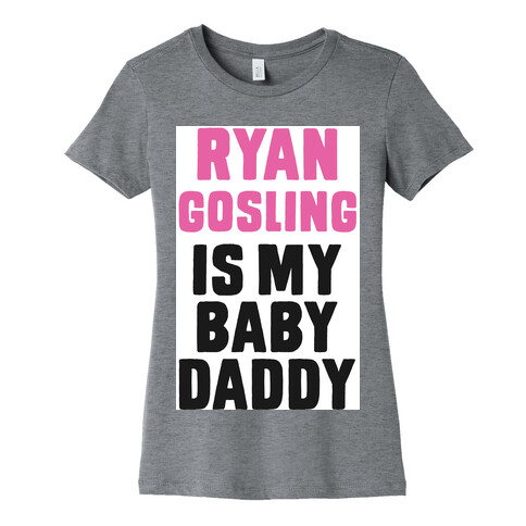 Ryan Gosline is My Baby Daddy Womens T-Shirt