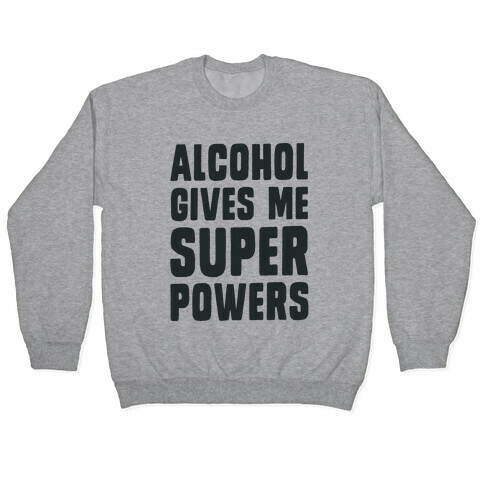 Alcohol Gives Me Superpowers  Pullover