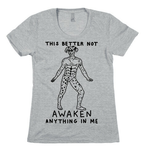 This Better Not Awaken Anything In Me Womens T-Shirt
