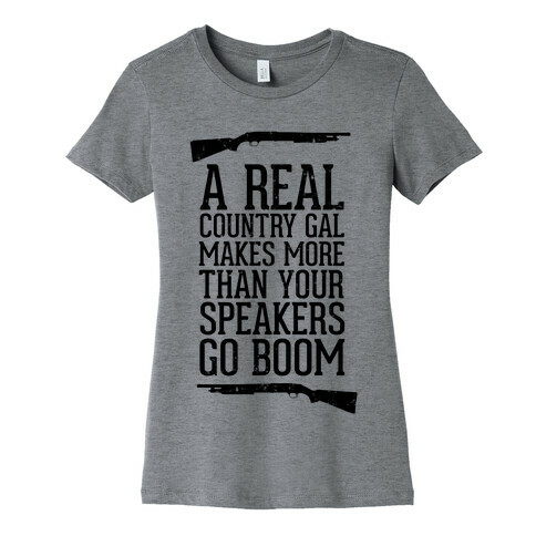 A Real Country Gal Makes More Than Your Speakers Go Boom Womens T-Shirt