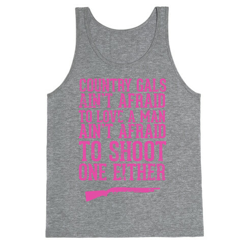 Country Gals Ain't Afraid To Love A Man Ain't Afraid To Shoot One Either Tank Top