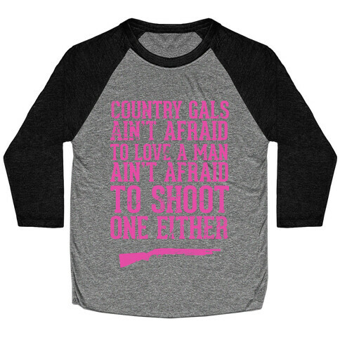 Country Gals Ain't Afraid To Love A Man Ain't Afraid To Shoot One Either Baseball Tee