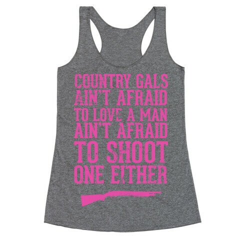 Country Gals Ain't Afraid To Love A Man Ain't Afraid To Shoot One Either Racerback Tank Top