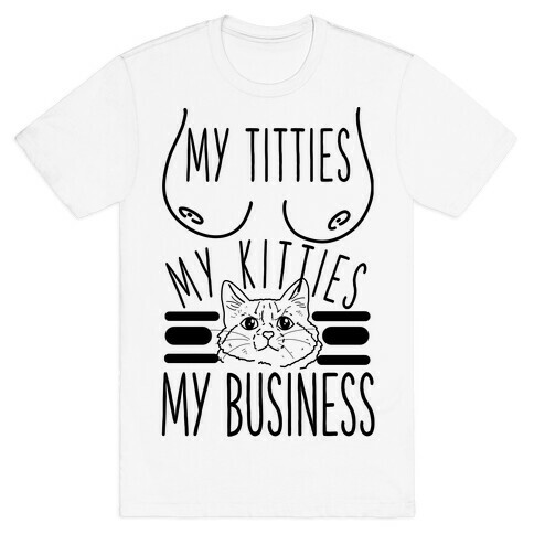 My Titties My Kitties My Business Black and White T-Shirt