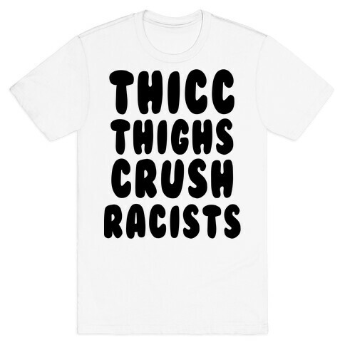 Thicc Thighs Crush Racists T-Shirt