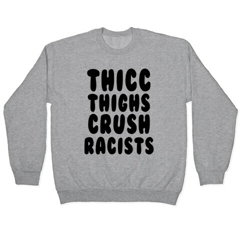 Thicc Thighs Crush Racists Pullover