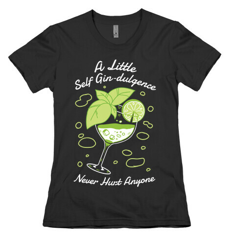 A Little Self Gin-Dulgence Never Hurt Anyone Womens T-Shirt