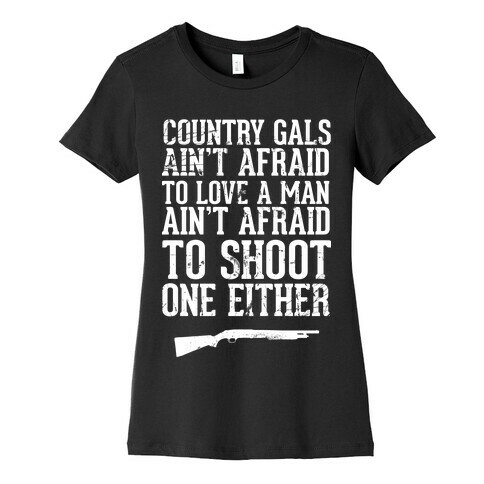 Country Gals Ain't Afraid To Love A Man Ain't Afraid To Shoot One Either Womens T-Shirt