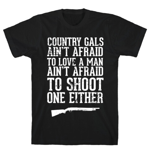 Country Gals Ain't Afraid To Love A Man Ain't Afraid To Shoot One Either T-Shirt