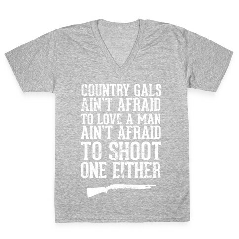 Country Gals Ain't Afraid To Love A Man Ain't Afraid To Shoot One Either V-Neck Tee Shirt
