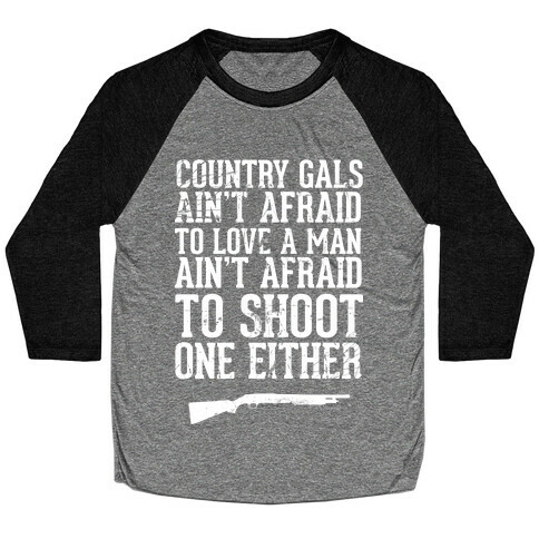 Country Gals Ain't Afraid To Love A Man Ain't Afraid To Shoot One Either Baseball Tee