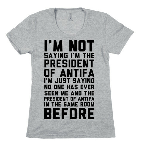 I'm Not Saying I'm the President of Antifa Womens T-Shirt