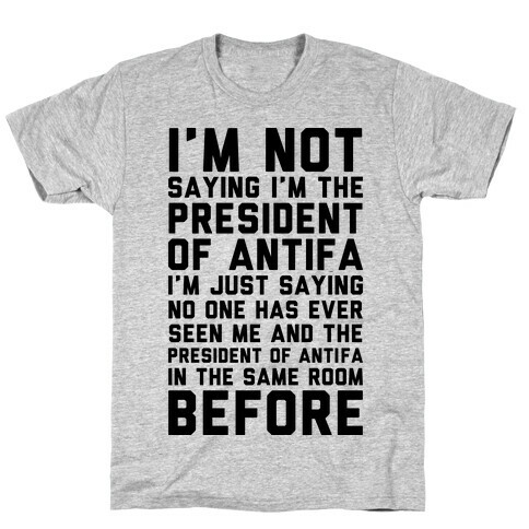 I'm Not Saying I'm the President of Antifa T-Shirt