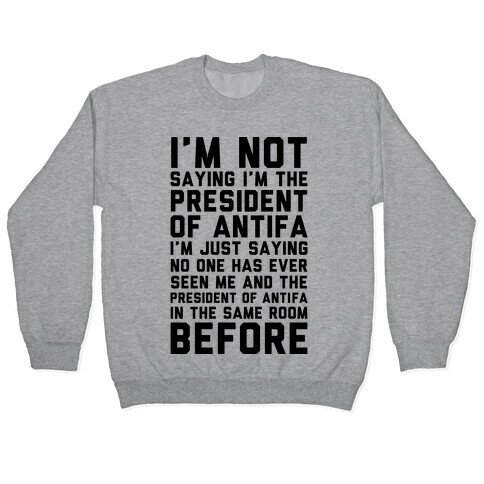 I'm Not Saying I'm the President of Antifa Pullover