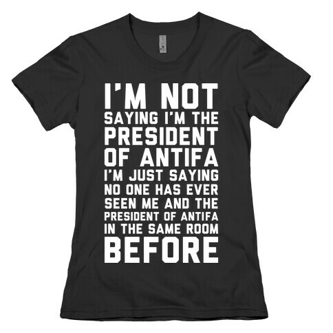 I'm Not Saying I'm the President of Antifa Womens T-Shirt