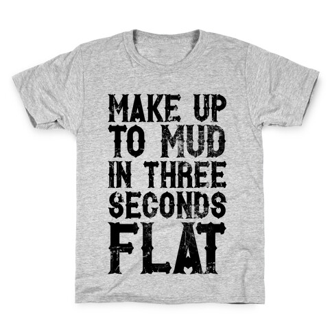 Make Up To Mud In Three Seconds Flat Kids T-Shirt