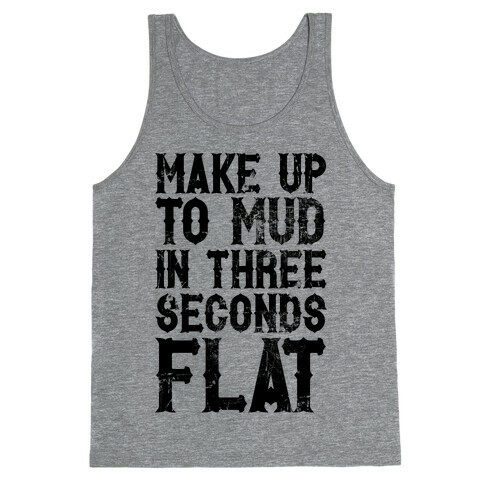 Make Up To Mud In Three Seconds Flat Tank Top