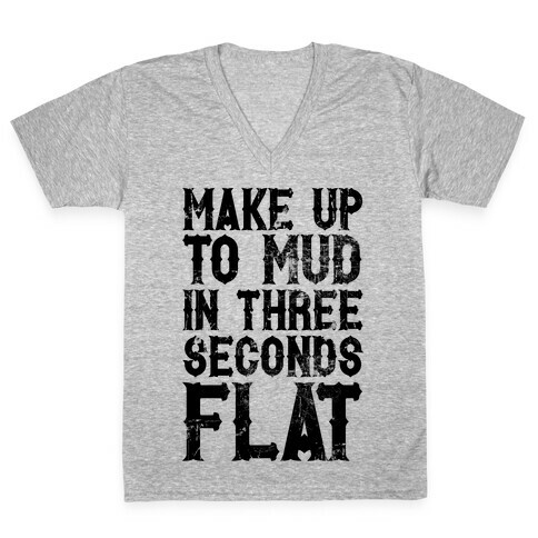 Make Up To Mud In Three Seconds Flat V-Neck Tee Shirt