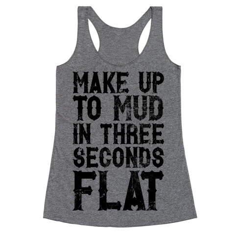 Make Up To Mud In Three Seconds Flat Racerback Tank Top