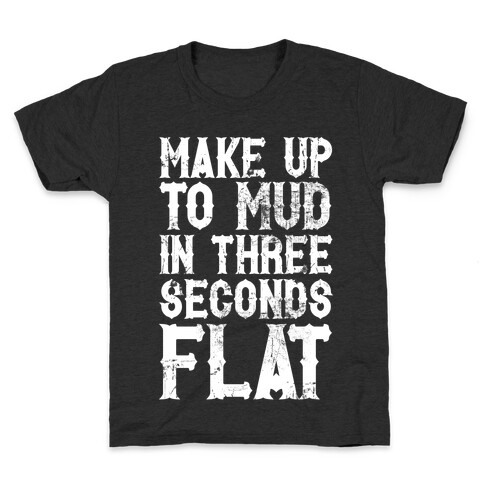 Make Up To Mud In Three Seconds Flat Kids T-Shirt