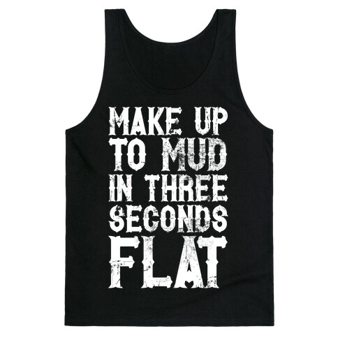 Make Up To Mud In Three Seconds Flat Tank Top