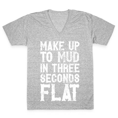 Make Up To Mud In Three Seconds Flat V-Neck Tee Shirt