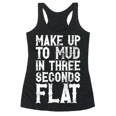 Make Up To Mud In Three Seconds Flat Racerback Tank Top
